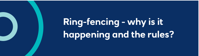 Ring-fencing - why is it happening and the rules